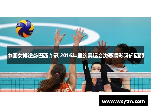 中国女排逆袭巴西夺冠 2016年里约奥运会决赛精彩瞬间回顾