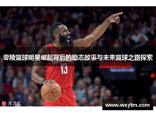 零陵篮球明星崛起背后的励志故事与未来篮球之路探索